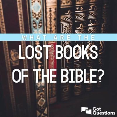 How Many Lost Books of the Bible Are There? And Why Do They Haunt Our Imagination?